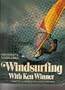 Windsurfing with Ken Winner: A complete illustrated guide to a fast-growing sport