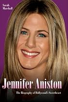 Jennifer Aniston: The Biography of Hollywood's Sweetheart