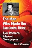 The man who made the jailhouse rock : Alex Romero, Hollywood choreographer