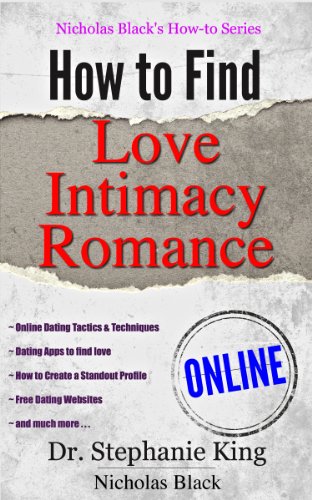 How to Find Love, Intimacy, and Romance Online! - Online Dating Tactics and Techniques, Dating Websites to find love, How to Create a Standout Profile, ... and more... (Nicholas Black's How-to Series)