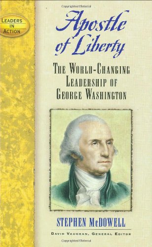 Apostle of Liberty: The World-Changing Leadership of George Washington (Leaders in Action)