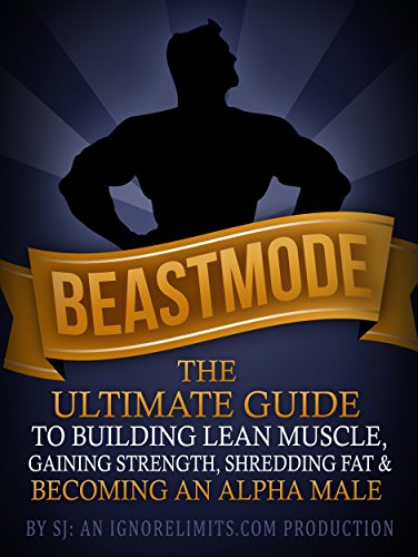 BEASTMODE: The Ultimate Guide to Building Lean Muscle, Gaining Strength, Shredding Fat & Becoming an Alpha Male (Fat Loss, Bodybuilding, Build Muscle, ... Bodyweight Training, Protein Diet)