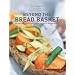 Beyond the Bread Basket: Recipes for Appetizers, Main Courses, and Desserts