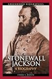 Stonewall Jackson: A Biography (Greenwood Biographies)