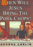 When Will Jesus Bring the Pork Chops?