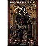 The Collected Fantasies Of Clark Ashton Smith Volume 1: The End Of The Story (Collected Fantasies) book cover