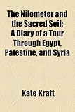 The Nilometer and the Sacred Soil; A Diary of a Tour Through Egypt, Palestine, and Syria