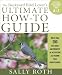 The Backyard Bird Lover's Ultimate How-to Guide: More than 200 Easy Ideas and Projects for Attracting and Feeding Your Favorite Birds