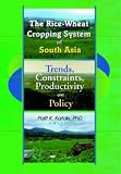 The Rice-Wheat Cropping System of South Asia: Trends, Constraints, Productivity, and Policy