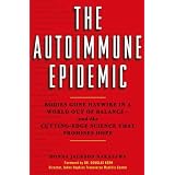 The Autoimmune Epidemic: Bodies Gone Haywire in a World Out of Balance--and the Cutting-Edge Science that Promises Hope