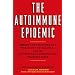 The Autoimmune Epidemic: Bodies Gone Haywire in a World Out of Balance--And the Cutting-Edge Science That Promises Hope