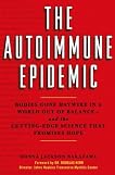 The Autoimmune Epidemic: Bodies Gone Haywire in a World Out of Balance--and the Cutting-Edge Science that Promises Hope