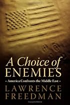 A Choice of Enemies: America Confronts the Middle East