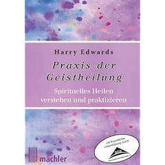 Praxis der Geistheilung: Spirituelles Heilen verstehen und praktizieren