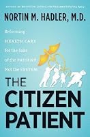 The Citizen Patient: Reforming Health Care for the Sake of the Patient, Not the System (H. Eugene and Lillian Youngs Lehman Series)