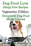 Dog Food Love: Allergy-Free Recipes, Vegetarian Edition: Homemade Dog Food Guide Included Dog Food Love: Allergy-Free Recipes, Vegetarian Edition: Homemade Dog Food Guide Included