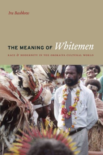 The Meaning of Whitemen: Race and Modernity in the Orokaiva Cultural World The Meaning of Whitemen: Race and Modernity in the Orokaiva Cultural World