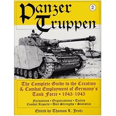 Panzertruppen 2: The Complete Guide to the Creation & Combat Employment of Germany's Tank Force, 1943-1945/Formations, Organizations, Tactics Combat Reports, Unit Strengths, Statistics