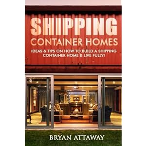 Shipping Container Homes.: 50 Ideas & Tips On How to Build A Shipping Container Home & Live Fully! ((tiny house living, shipping container, shipping .