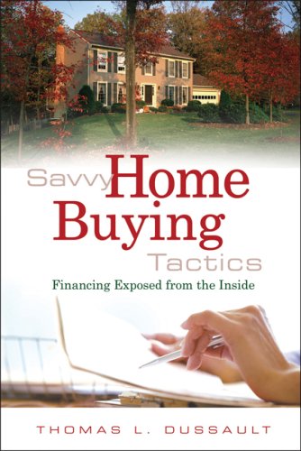 Savvy Home Buying Tactics: Financing Exposed from the Inside Savvy Home Buying Tactics: Financing Exposed from the Inside