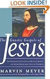 The Gnostic Gospels of Jesus: The Definitive Collection of Mystical Gospels and Secret Books about Jesus of Nazareth