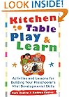 Kitchen-Table Play and Learn: Activities and Lessons for Building Your Preschooler's Vital Developmental Skills