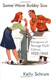 Some Wore Bobby Sox: The Emergence of Teenage Girls Culture, 1920-1945 (Girls History and Culture)