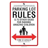 Parking Lot Rules & 75 Other Ideas for Raising Amazing Children ~ Tom Sturges