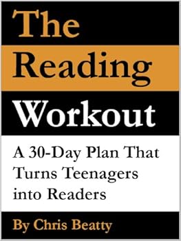 the reading workout: a 30-day plan that turns teenagers into readers - chris beatty