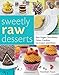 Sweetly Raw Desserts: Raw Vegan Chocolates, Cakes, Cookies, Ice Cream, and More