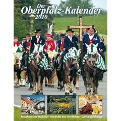 Der Oberpfalz-Kalender 2010: Brauchtum und Tradition, Geschichte und Geschichten, Garten und Rezepte