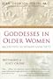 Goddesses in Older Women:: Archetypes in Women Over Fifty