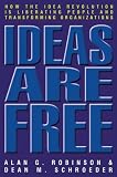 Ideas are Free: How the Idea Revolution is Liberating People and Transforming Organizations: How the Idea Revolution Is Liberating People and Transforming Organizations