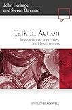 Talk in action : interactions, identities, and institutions