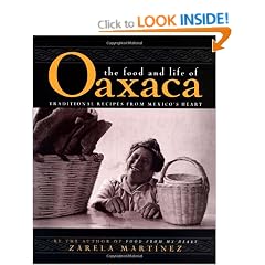 The Food and Life of Oaxaca, Mexico: Traditional Recipes from Mexico's Heart