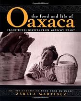 The Food and Life of Oaxaca: Traditional Recipes from Mexico's Heart