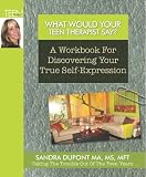 What Would Your Teen Therapist Say?: A Workbook For Discovering Your True Self-Expression (Volume 1)