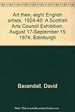 Art then, eight English artists, 1924-40 : a Scottish Arts Council Exhibition, August 17-September 15 1974, Edinburgh