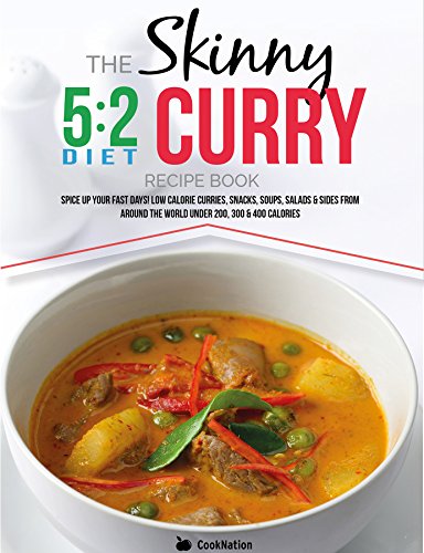 The Skinny 5:2 Diet Curry Recipe Book: Spice Up Your Fast Days With Simple Low Calorie Curries, Snacks, Soups, Salads & Sides From Around The World Under 200, 300 & 400 Calories