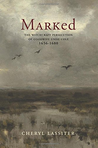 Marked: The Witchcraft Persecution of Goodwife Unise Cole 1656-1680