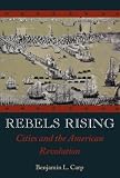 Rebels Rising: Cities and the American Revolution