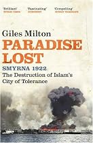 Paradise Lost: Smyrna 1922 - The Destruction of Islam's City of Tolerance