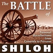 The Battle of Shiloh: Personal Recollections from Generals to Privates | [William T. Sherman, P G. T. Beauregard, Ulysses S. Grant, William Preston Johnston, Lew Wallace, Warren Onley, Thomas Jordan, Benjamin Mayberry Prentiss, Wilber F. Crummer]