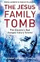 The Jesus Family Tomb: The discovery that changes history forever