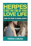 Herpes Is Not The End Of Your Love Life: Learn The Perks To Genital Herpes (Herpes, herpes treatment, herpes cure, herpes, test, herpes cream, herpes medication, herpes test kit, herpes eraser)