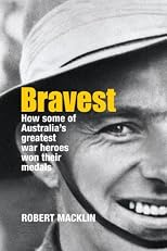 Bravest: How Some of Australia's Greatest War Heroes Won Their Medals