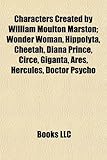 Characters Created by William Moulton Marston; Wonder Woman, Hippolyta, Cheetah, Diana Prince, Circe, Giganta, Ares, Hercules, Doctor Psycho-
