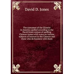 The surnames of the Chinese in America spelled according to the David Jones system of spelling Chinese names with notes on various subjects of interest to the Chinese and those who do business with them. 1