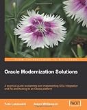 Oracle Modernization Solutions: A practical guide to planning and implementing SOA Integration and Re-architecting to an Oracle platform