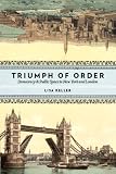 Triumph of Order: Democracy and Public Space in New York and London (Columbia History of Urban Life)